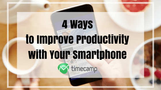 4 Ways To Improve Productivity With Smartphone - TimeCamp