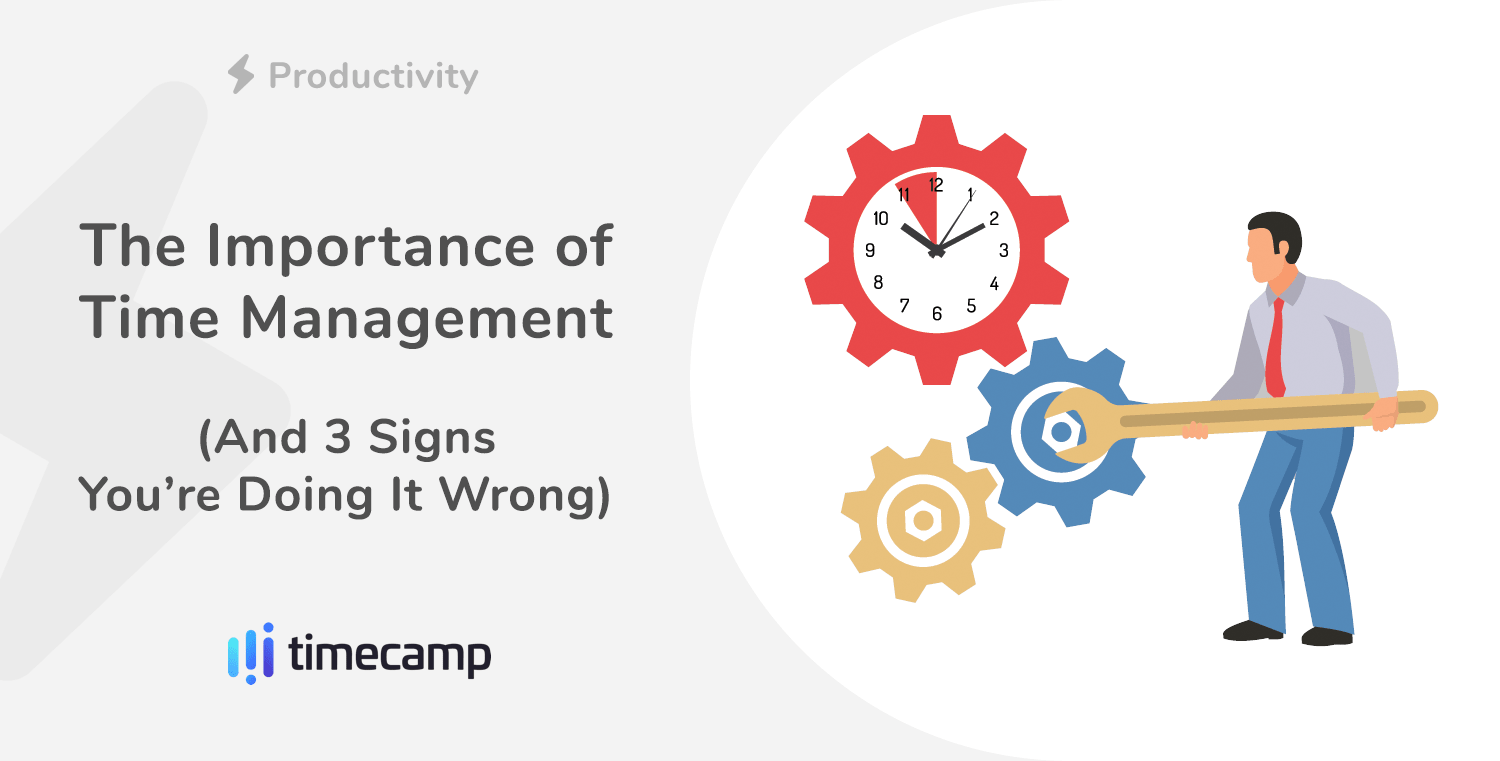 the-importance-of-time-management-and-3-signs-you-re-doing-it-wrong